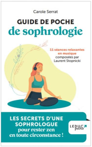 Guide de poche de sophrologie. Les secrets d'une sophrologue pour rester zen en toutes circonstances - Serrat Carole ; Stopnicki Laurent ; Pesé Elisabeth