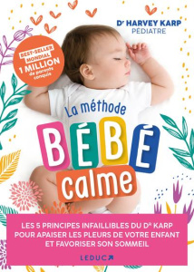 La méthode bébé calme. Les 5 principes infaillibles pour apaiser les pleurs de votre enfant - Karp Harvey ; Peylet Elise ; Kalis Jennifer