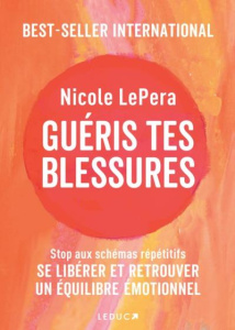Guéris tes blessures. Stop aux schémas répétitifs ! Se libérer du passé et retrouver un équilibrer é - LePera Nicole ; Blanc Julie