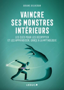 Vaincre ses monstres intérieurs. Les clés pour les décrypter et les apprivoiser, grâce à la mytholog - Bilheran Ariane