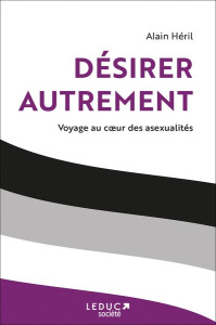 Désirer autrement. Voyage au coeur des asexualités - Héril Alain
