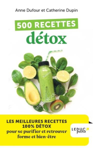 500 recettes détox. Les meilleures recettes 100% détox pour se purifier et retrouver forme et bien-ê - Dufour Anne ; Dupin Catherine