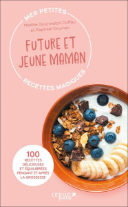 Mes petites recettes magiques future et jeune maman - Gruman Raphaël ; Gourmelon Duffau Noëllie