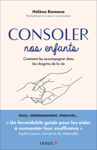 Consoler nos enfants. Comment les accompagner dans les chagrins de la vie - Romano Hélène ; Lecaron Agathe ; Lefief-Delcourt A