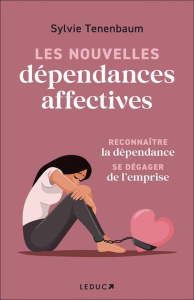 Les nouvelles dépendances affectives. Reconnaître la dépendance, se dégager de l'emprise - Tenenbaum Sylvie