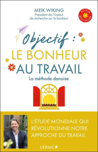 Objectif : le bonheur au travail. la méthode danoise - Wiking Meik ; Peylet Elise