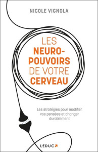 Les neuro-pouvoirs de votre cerveau. Les stratégies pour modifier vos pensées et changer durablement - Vignola Nicole ; Billon Christophe