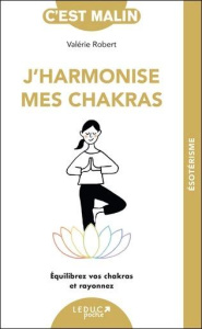 J'harmonise mes chakras. Equilibrez vos chakras et rayonnez - Robert Valérie