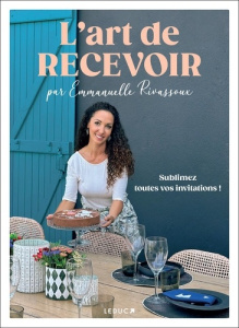 L'art de recevoir. Sublimez toutes vos invitations ! - Rivassoux Emmanuelle ; Charbonnel Laura