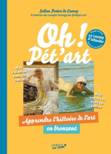 Oh ! Pét'art, cahier d'activités . Apprendre l'histoire de l'art en bronzant - Potier de Courcy Solène