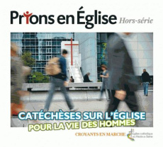 Prions en Eglise Hors-série : Catéchèses sur l'Eglise pour la vie des hommes