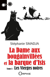 La dame aux bougainvillées et la barque d'Isis. Tome 1, Les Vierges noires - Smadja Stéphanie