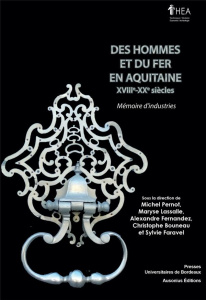 Des hommes et du fer en Aquitaine (XVIIIe-XXe siècles). Mémoire d'industries - Pernot Michel ; Lassalle Maryse ; Fernandez Alexan