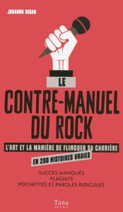 Le contre-manuel du rock. L'art et la manière de flinguer sa carrière en 200 histoires vraies - Seban Johanna