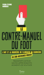 Le contre-manuel du foot. L'art et la manière de flinguer sa carrière en 200 histoires vraies - Minonzio Pierre-Etienne
