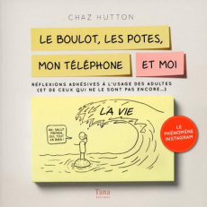Le boulot, les potes, mon téléphone et moi. Réflexions adhésives à l'usage des adultes (et de ceux q - Hutton Chaz ; Prétot Julien