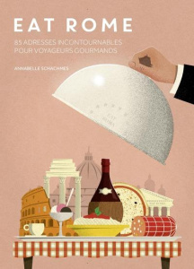 Eat Rome. 85 adresses incontournables pour voyageurs gourmands - Schachmes Annabelle