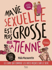 Ma vie sexuelle est plus grosse que la tienne. Le livre qui corrige les idées reçues sur le sexe - Mazaurette Maïa