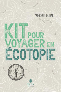 Kit pour voyager en écotopie - Dubail Vincent