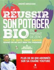 Réussir son potager bio en partant de zéro. Tout ce qu'il faut savoir quand on en sait rien (ou pres - Abrahami André ; Helmstetter Didier