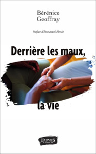 Derrière les maux, la vie - Geoffray Bérénice ; Hirsch Emmanuel