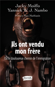 Ils ont vendu mon frère. Ou le douloureux chemin de l'immigration - Moiffo Jacky ; Nambo Yannick W. J. ; Mathiasin Max