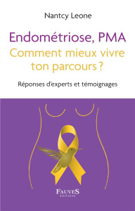 Endométriose, PMA comment mieux vivre ton parcours ?. Réponses d'experts et témoignages - Leone Nantcy