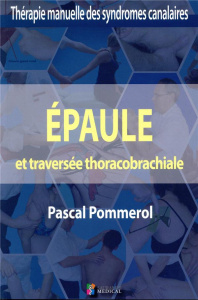 Epaule et traversée thoracobrachiale. Thérapie manuelle des syndromes canalaires - Pommerol Pascal - Travers Vincent - Vaillant Jacqu