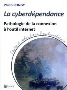 La cyberdépendance. Pathologie de la connexion à l'outil internet - Pongy Philip
