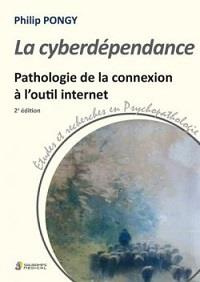 La cyberdépendance. Pathologie de la connexion à l'outil internet, 2e édition - Pongy Philip
