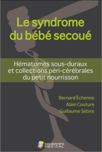 Le syndrome du bébé secoué. Hématomes sous-duraux et collections péri-cérébrales du petit nourrisson - Echenne Bernard - Couture Alain - Sébire Guillaume