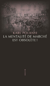 La mentalité de marché est obsolète ! La civilisation doit réinventer sa façon de penser - Polanyi Karl ; Collaud Laurence