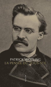La pensée du sous-sol. Statut et structure de la psychologie dans la philosophie de Nietzsche, Editi - Wotling Patrick