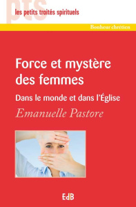 Force et mystère des femmes. Dans le monde et dans l'Eglise - Pastore Emanuelle
