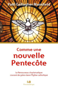 Comme une nouvelle Pentecôte. Le Renouveau charismatique courant de grâce dans l'Eglise catholique - Gallagher Mansfield Patti ; Brenti Cathy ; Pointea