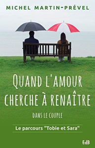 Quand l'amour cherche à renaître dans le couple. Le parcours Tobie et Sara - Martin-Prével Michel