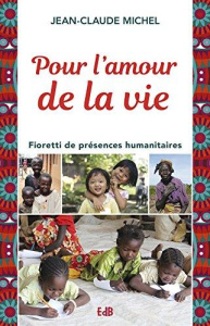 Pour l'amour de la vie. Fioretti de présences humanitaires - Michel Jean-Claude