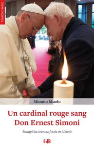 Un cardinal rouge sang : Don Ernest Simoni. Rescapé des travaux forcés en Albanie - Muolo Mimmo ; Petit Quentin ; Massafra Angelo