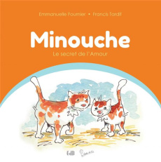 Minouche Tome 1 : Le secret de l'amour - Fournier Emmanuelle ; Tardif Francis