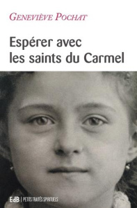 Espérer avec les saints du Carmel. Thérèse de Lisieux, Jean de la Croix, Elisabeth de la Trinité - Pochat Geneviève