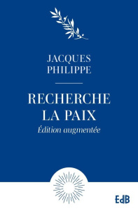 Recherche la paix et poursuis-la. Petit traité sur la paix du coeur, Edition revue et augmentée - Philippe Jacques