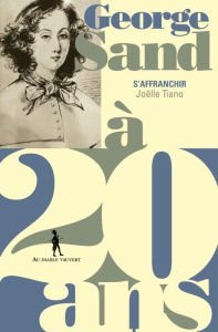 George Sand à 20 ans. S'affranchir - Tiano Joëlle