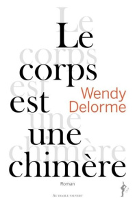 Le corps est une chimère - Delorme Wendy