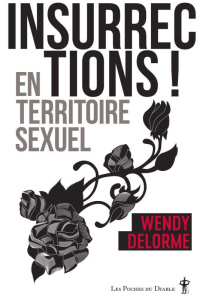 Insurrections ! en territoire sexuel. Edition revue et augmentée - Delorme Wendy