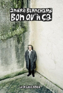 Bon qu'à ça. Carnets et chroniques 1988-2002 - Blanchard André