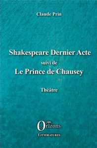 Shakespeare dernier acte. Suivi de Le Prince de Chausey - Prin Claude