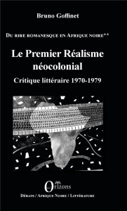 Du rire romanesque en Afrique Noire. Tome 2, Le premier réalisme néocolonial - Critique littéraire 1 - Goffinet Bruno