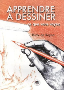 Apprendre à dessiner ce que vous voyez - Reyna Rudy de ; Nègre-Bouvet Delphine ; Tordo Hélè