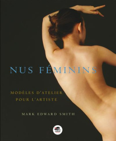 Nus féminins. Modèles d'atelier pour l'artiste - Smith Mark Edward ; Nicolle Catherine