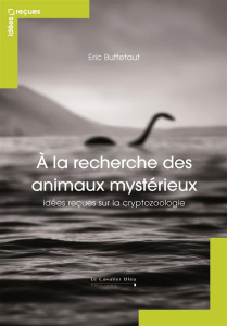 A la recherche des animaux mystérieux. Idées reçues sur la cryptozoologie - Buffetaut Eric